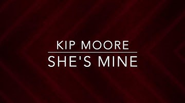 Kip Moore - She’s Mine (Lyrics)