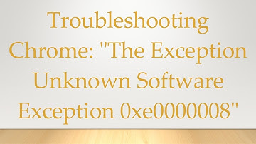 Troubleshooting Chrome: "The Exception Unknown Software Exception 0xe0000008"