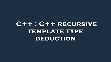 C++ : C++ recursive template type deduction