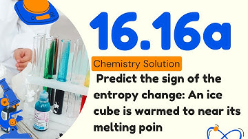 16.16a | Predict the sign of the entropy change: An ice cube is warmed to near its melting point