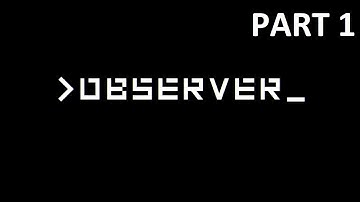Observer | Part 1 [1080p] (No Commentary) Unedited Live Recording