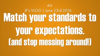 Match Your Standards To Your Expectations | JF's VLOG #31 | June 23rd 2016