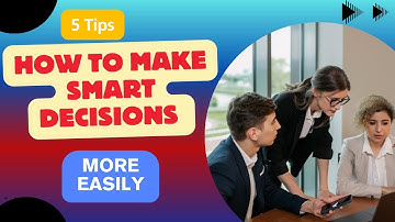 How to Make Smart Decisions More Easily | 5 Tips to Think More Logically and Make Smarter Decisions