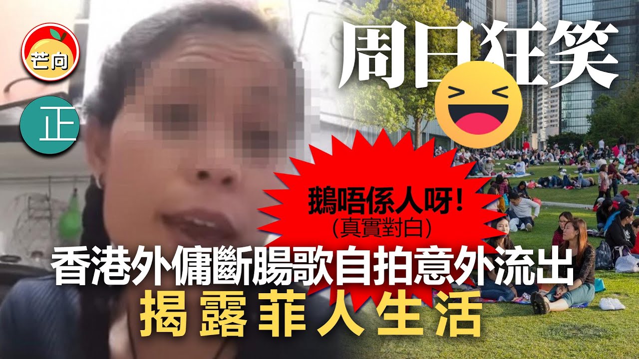 20220320F 【周日狂笑】香港外傭斷腸歌自拍意外流出，揭露菲人生活｜芒向快報