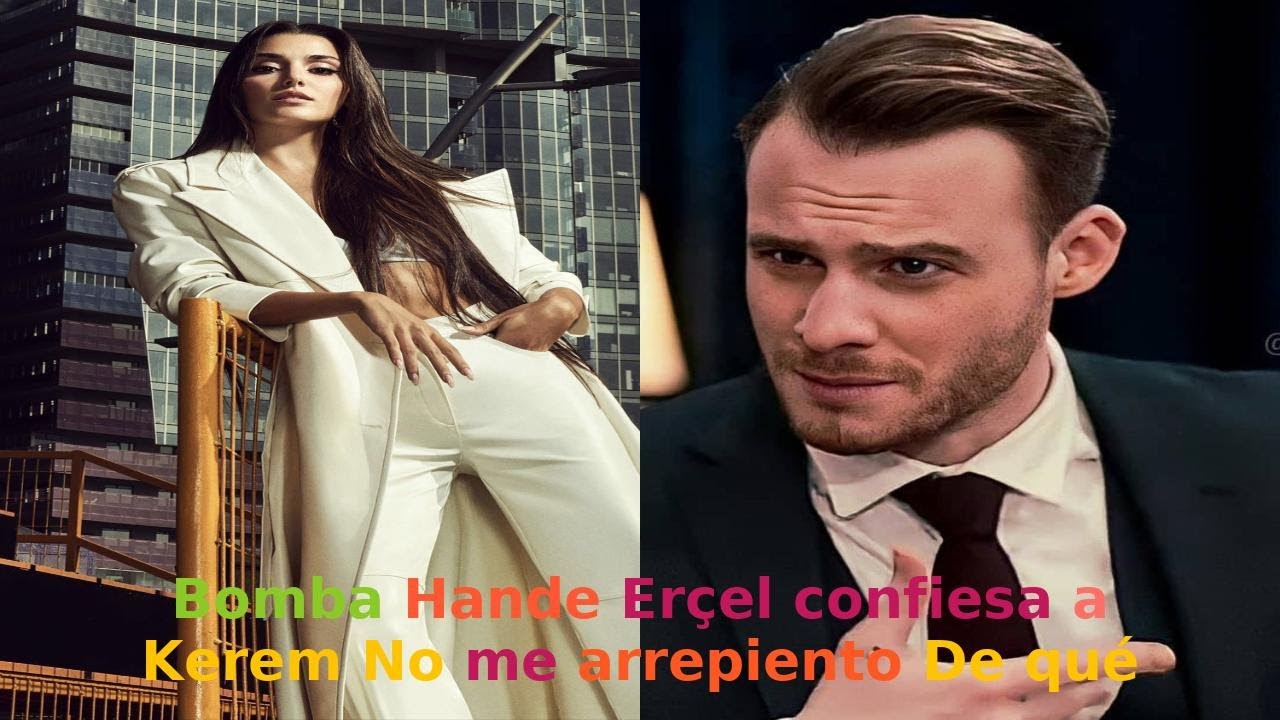 Bomba Hande Erçel confiesa a Kerem No me arrepiento De qué - YouTube