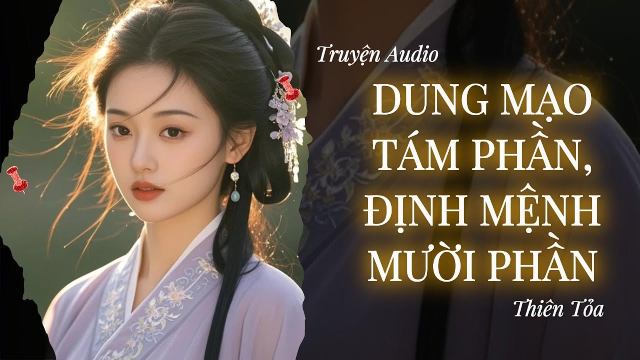 [Truyện Audio] DUNG MẠO TÁM PHẦN, ĐỊNH MỆNH MƯỜI PHẦN || Thiên Tỏa