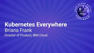 Sponsored Keynote: Kubernetes Everywhere – Briana Frank, Director of Product, IBM Cloud