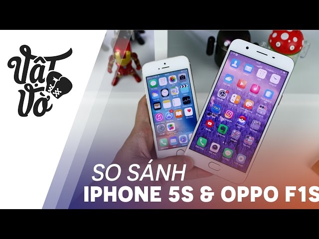 Vật Vờ| So sánh chi tiết OPPO F1s và iPhone 5s: ông cụ và cháu trẻ