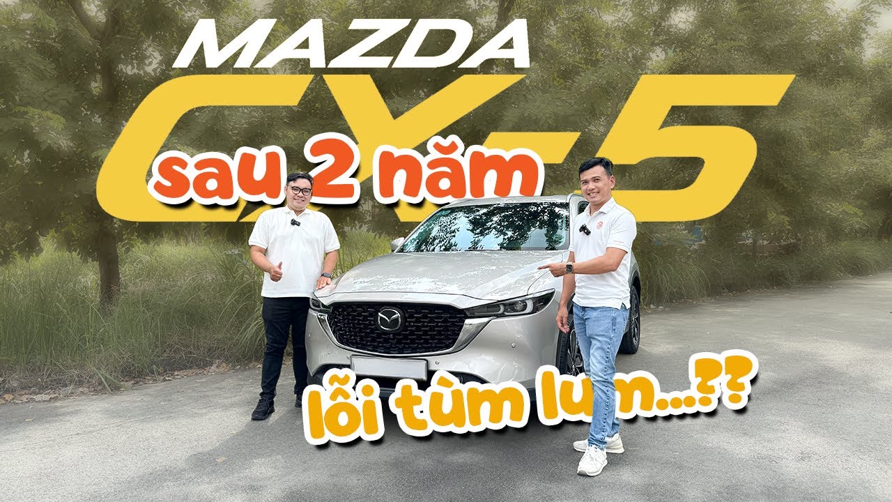 Vì sao người dùng MAZDA CX5 sau 2 năm chê mà vẫn mua?
