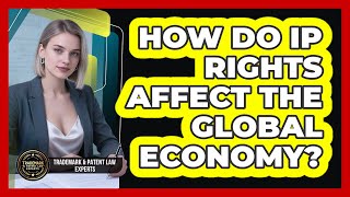 How Do IP Rights Affect The Global Economy - Trademark and Patent Law Experts Actualización