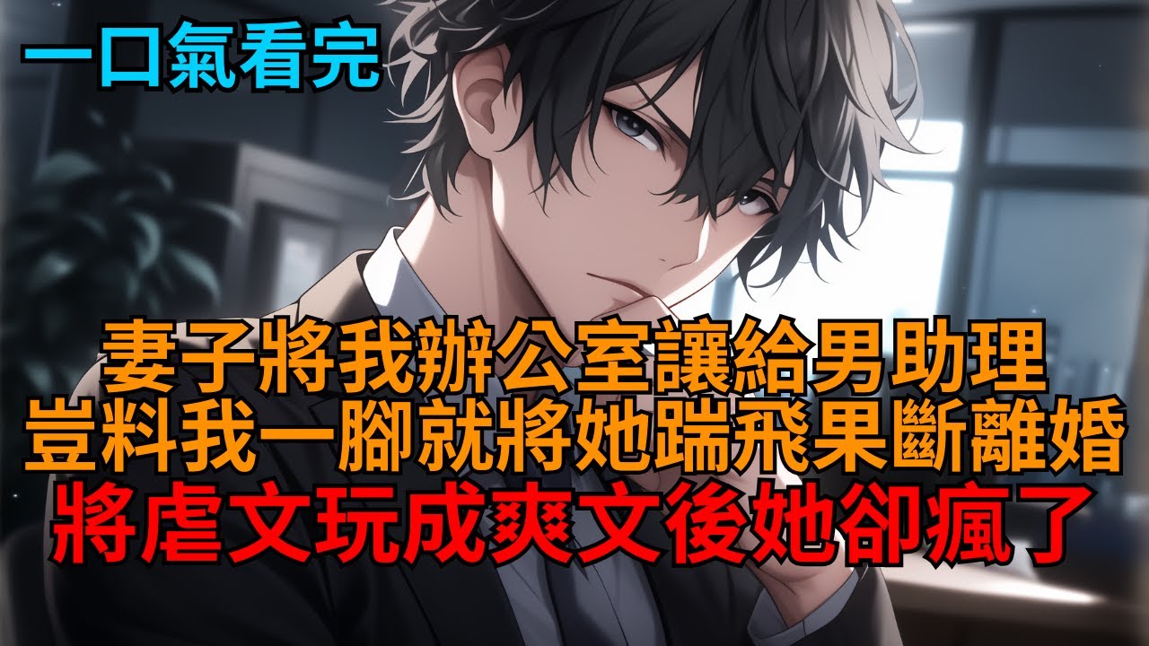 【爽文】穿成女頻虐文裡的窩囊總裁，妻子正笑著將我辦公室讓給心機小助理，見狀我二話不說，掄圓了胳膊一巴掌就甩了出去！  #小说推荐 #一口气看完