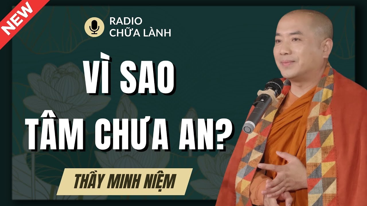 Thầy Minh Niệm - Vì Sao Tâm Ta Mãi Chưa An? Hiểu Đúng Để Trở Về Bình Yên | Radio Chữa Lành