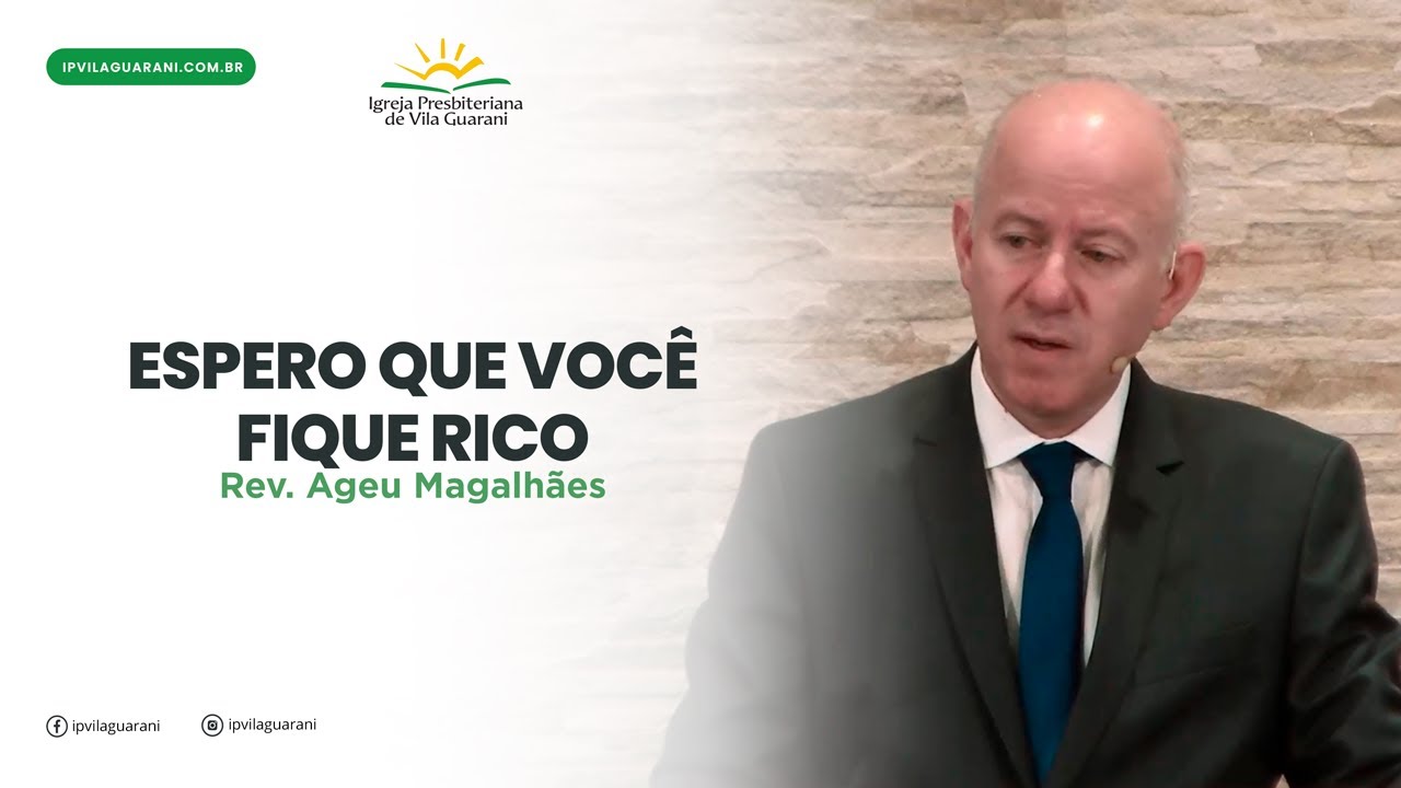 Espero que você fique rico - | Rev Ageu Magalhães