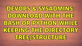 DevOps & SysAdmins: Download with the bash or Python while keeping the directory tree/structure