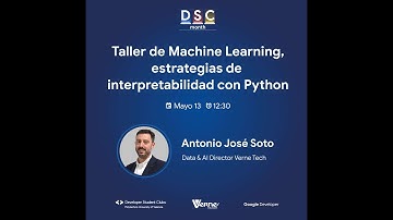 Taller de Machine Learning, interpretabilidad con Python | Antonio José Soto, Verne | DSC Month 2021