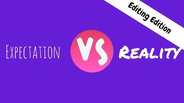 Expectation V.S Reality Editing edition