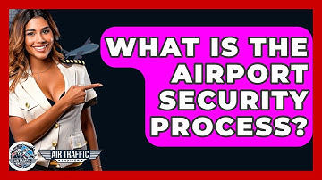What Is The Airport Security Process? - Air Traffic Insider