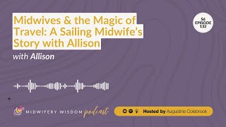 Midwives & the Magic of Travel: A Sailing Midwife’s Story with Allison | Midwifery Wisdom Podcast