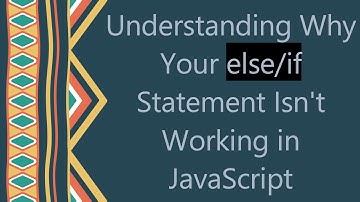 Understanding Why Your else/if Statement Isn