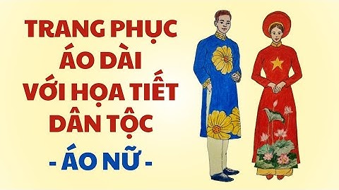 Trang phục áo dài với họa tiết dân tộc (P1. Áo nữ) - Mĩ thuật 7