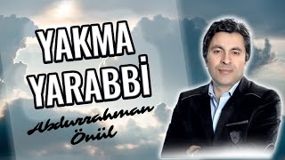 Yakma Yarabbi̇ - Abdurrahman Önül / En Duygusal İlahiler Unutulmayan İlahiler