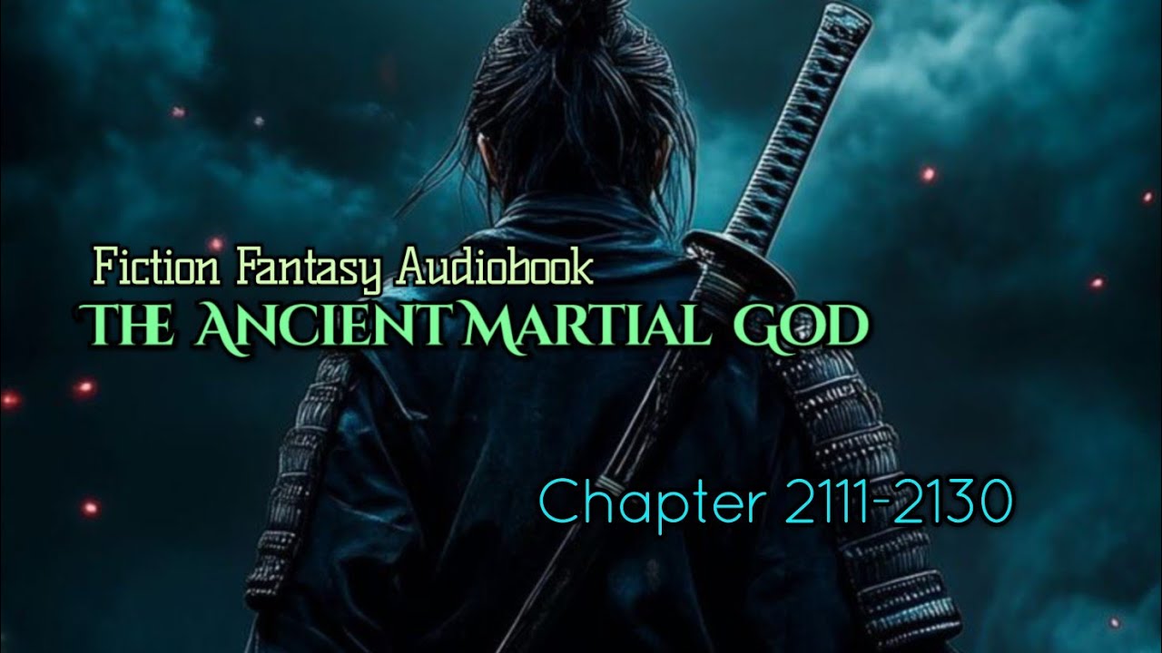 Chapter 2111-2130 | The Ancient Martial God | Full Fantasy Fiction Audiobook Stories