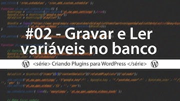 #02 - Gravar e Ler variáveis no Bando de Dados - Criando Plugins para WordPress