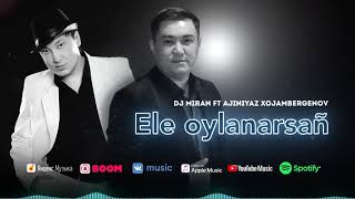 Dj Miran ft Ajiniyaz Xojambergenov - Ele oylanarsan