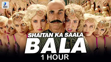SHAITAN KA SAALA (1 HOUR) | BALA BALA | AKSHAY KUMAR | VISHAL DADLANI