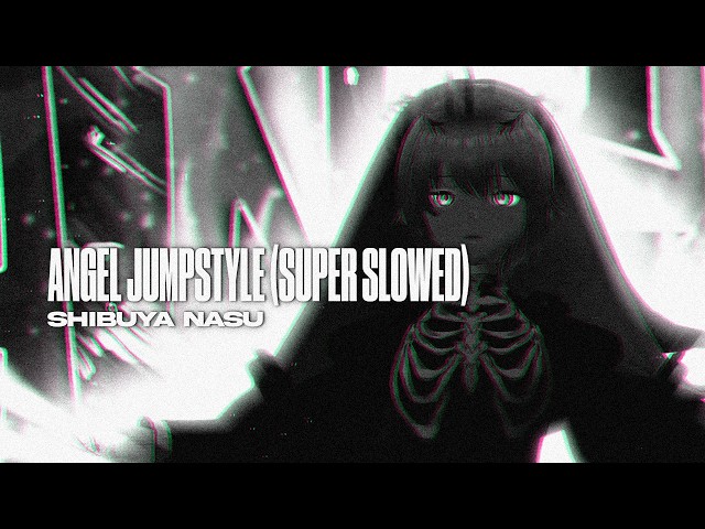 Shibuya Nasu - ANGEL JUMPSTYLE (Super Slowed)