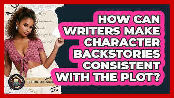 How Can Writers Make Character Backstories Consistent With The Plot? - The Storytellers Room
