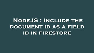 NodeJS : Include the document id as a field id in firestore