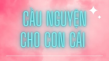 CẦU NGUYỆN CHO CON CÁI
