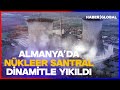 Almanya'da Nükleer Tesis Dinamitle Yıkıldı! Almanya Nükleer Enerji Defterini Kapattı