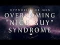 Hypnosis for Men: Overcoming "Nice Guy" Syndrome (Confidence / Anxiety / Relationships)