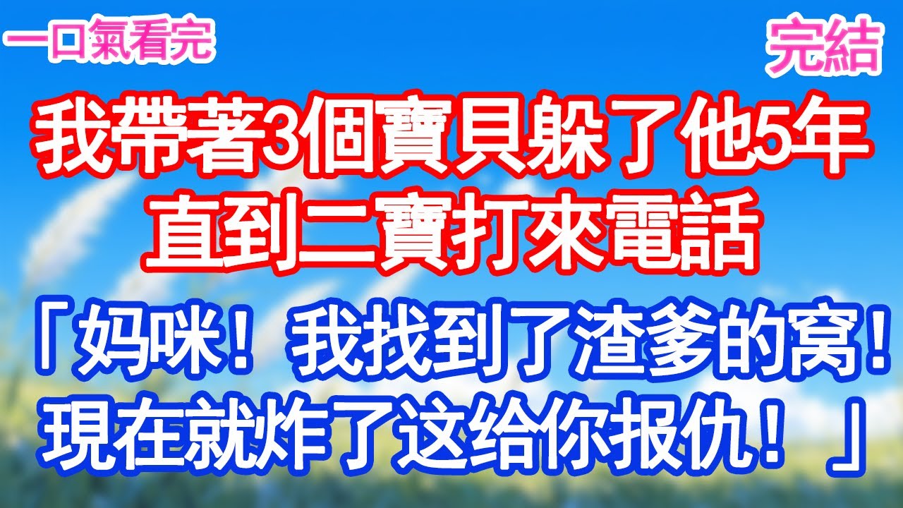 我帶著3個寶貝躲了他5年，直到二寶打來電話「妈咪！我们找到了渣爹的窝！現在就炸了这里给你报仇！」