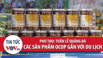 Phú Thọ: Tuần lễ quảng bá, giới thiệu và liên kết tiêu thụ các sản phẩm OCOP gắn với du lịch