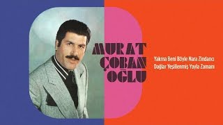 Murat Çobanoğlu - Yakma Beni Böyle Nara Zindancı - Dağlar Yeşillenmiş Yayla Zamanı Resimi