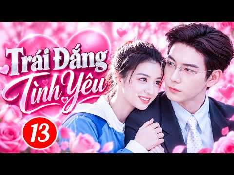 TRÁI ĐẮNG TÌNH YÊU - TẬP 13 | Phim Bộ Tình Cảm Trung Quốc Hay Nhất 2026 | Phim Hay Thuyết Minh