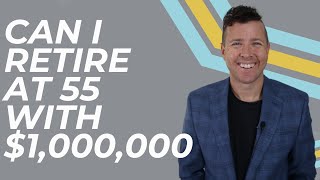 Can I Retire at 55 with $1,000,000 (Detailed Financial Plan)