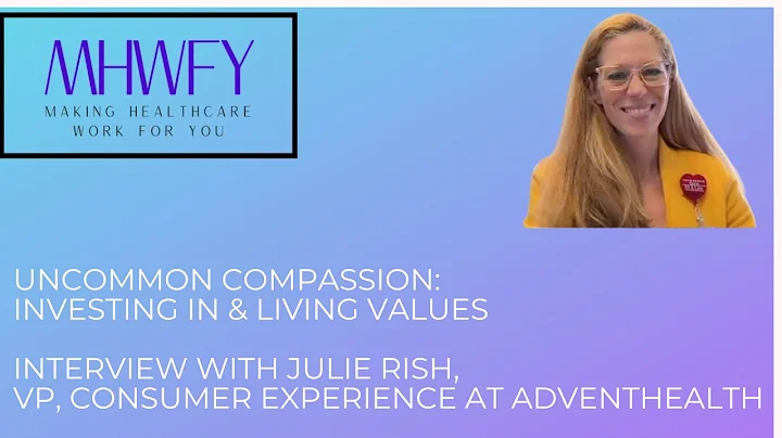 Uncommon Compassion- Investing In & Living Values: Int w/ Julie Rish, VP Consumer Exp, AdventHealth