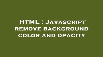 HTML : Javascript remove background color and opacity