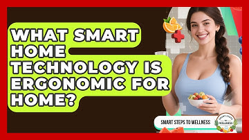 What Smart Home Technology Is Ergonomic For Home? - Smart Steps to Wellness