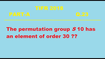 TIFR 2018 PART-A Q.23(Permutation groul S10 has element of order 30)