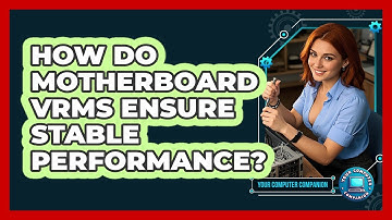 How Do Motherboard VRMs Ensure Stable Performance? - Your Computer Companion