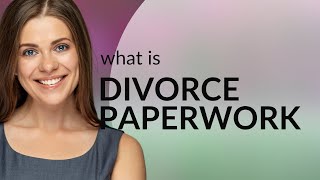 Understanding Divorce Paperwork: A Guide to Legal Terms