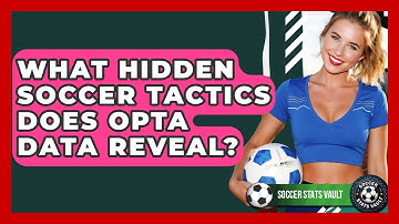 What Hidden Soccer Tactics Does Opta Data Reveal? - Soccer Stats Vault