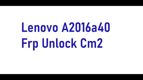 Lenovo A2016a40 Frp Unlock Cm2 100% Done 2020