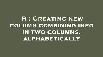 R : Creating new column combining info in two columns, alphabetically