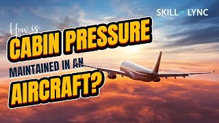 How is Cabin pressure maintained in an aircraft? Skill-Lync